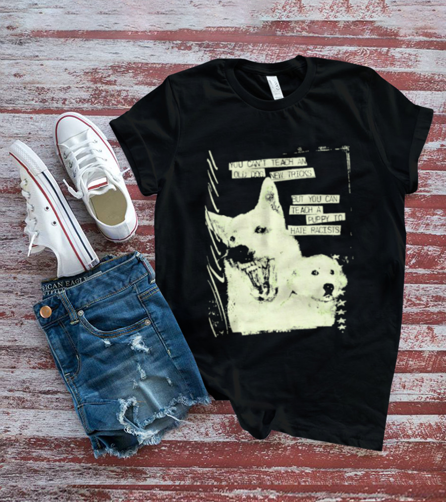 Old Dog New Tricks Puppy Hate Racists T-Shirt