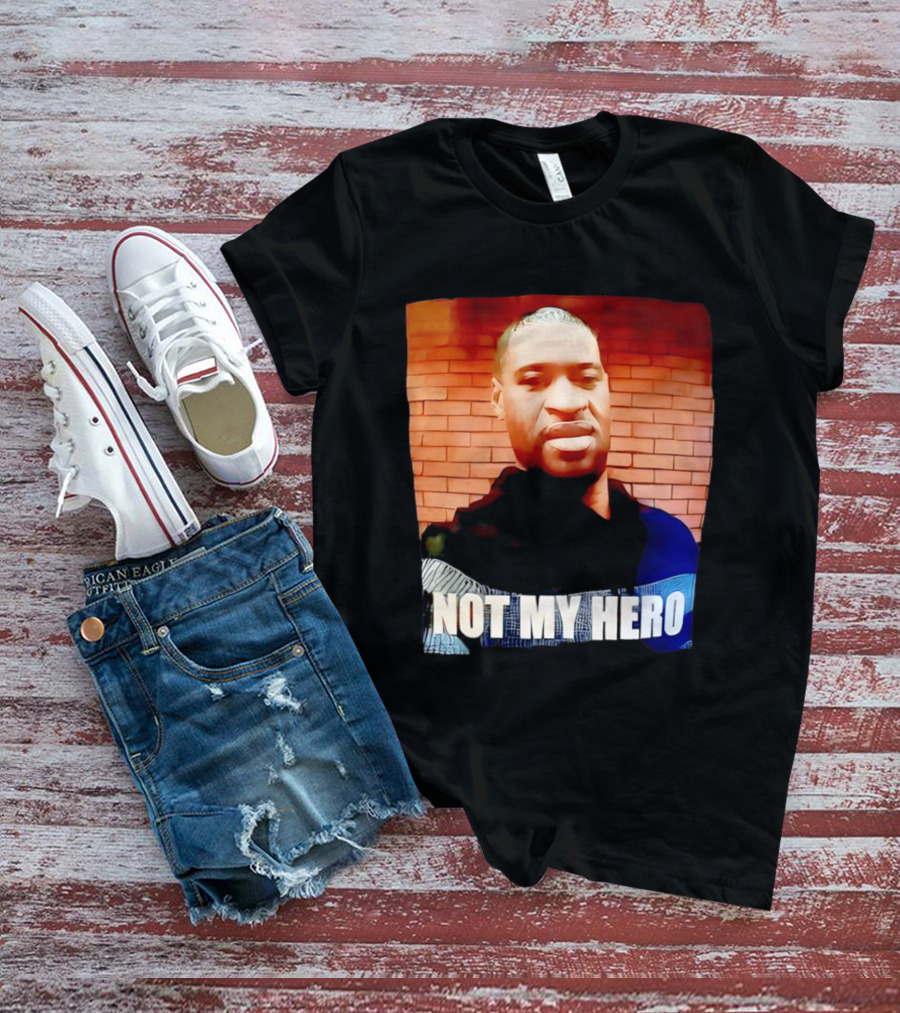 George Floyd Not My Hero T-Shirt