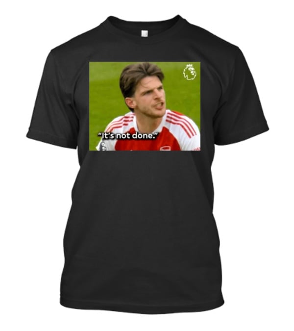 Declan Rice It's Not Done Arsenal Premier League Meme T-Shirt