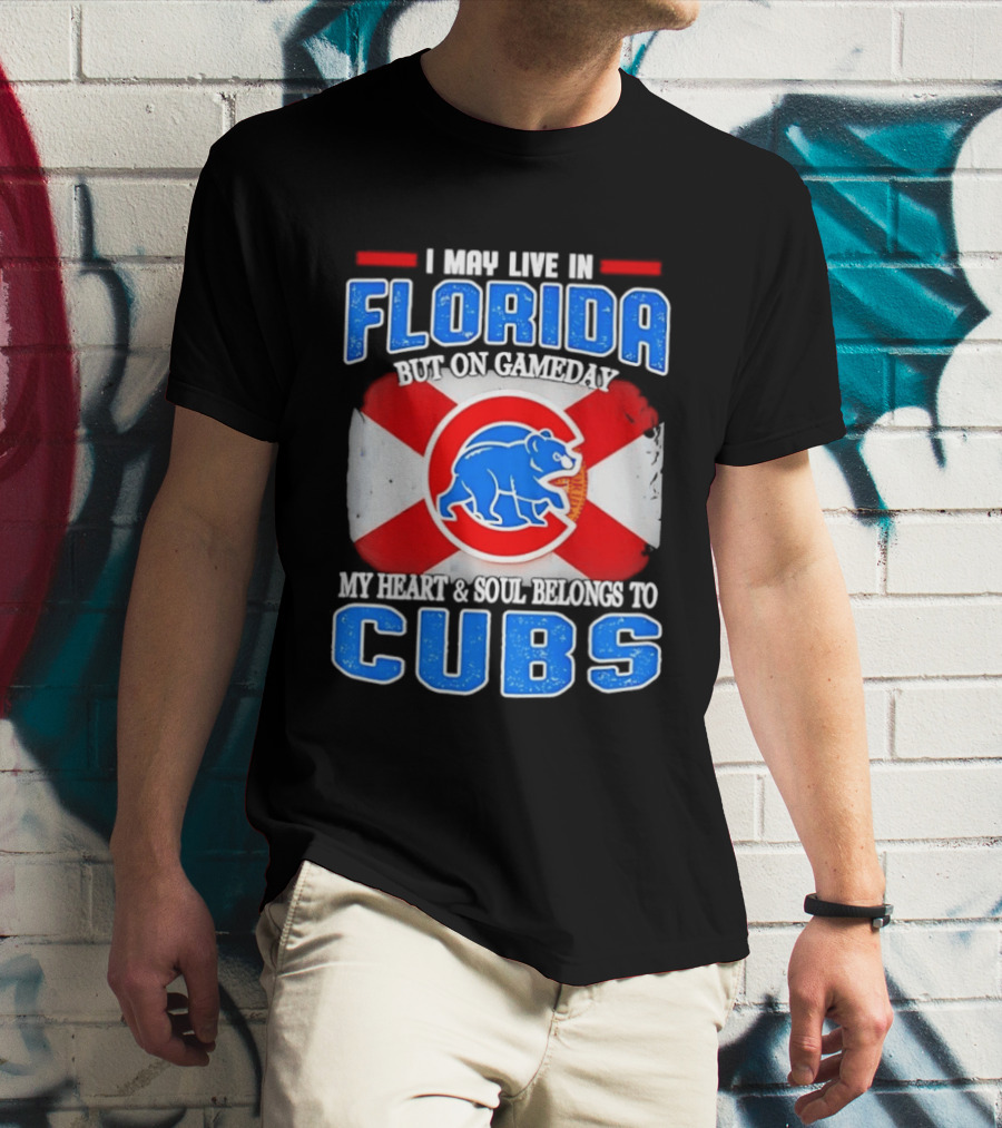 I May Live In Florida But On Gameday My Heart And Soul Belongs To Cubs T-Shirt