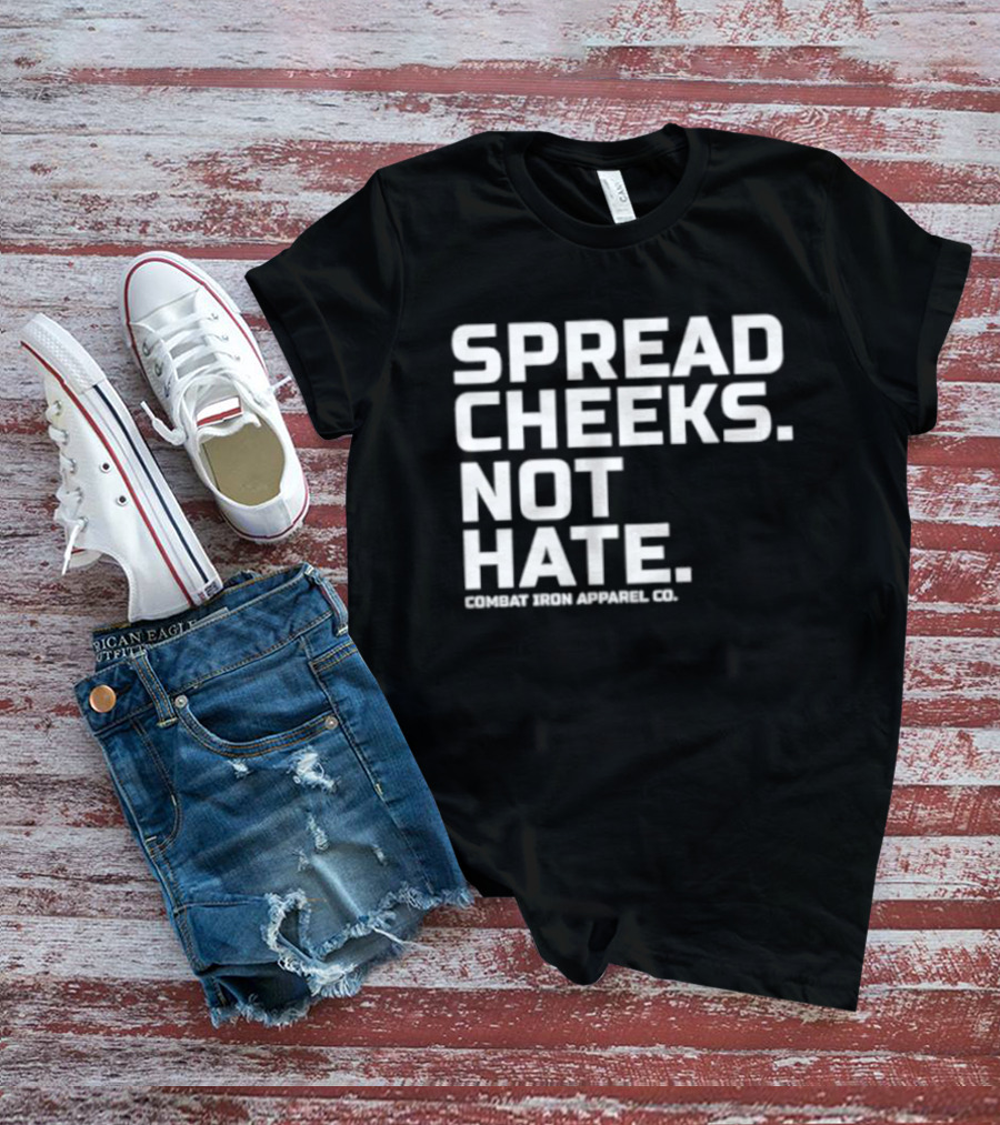 Spread Cheeks Not Hate Combat Iron Apparel Co T-Shirt