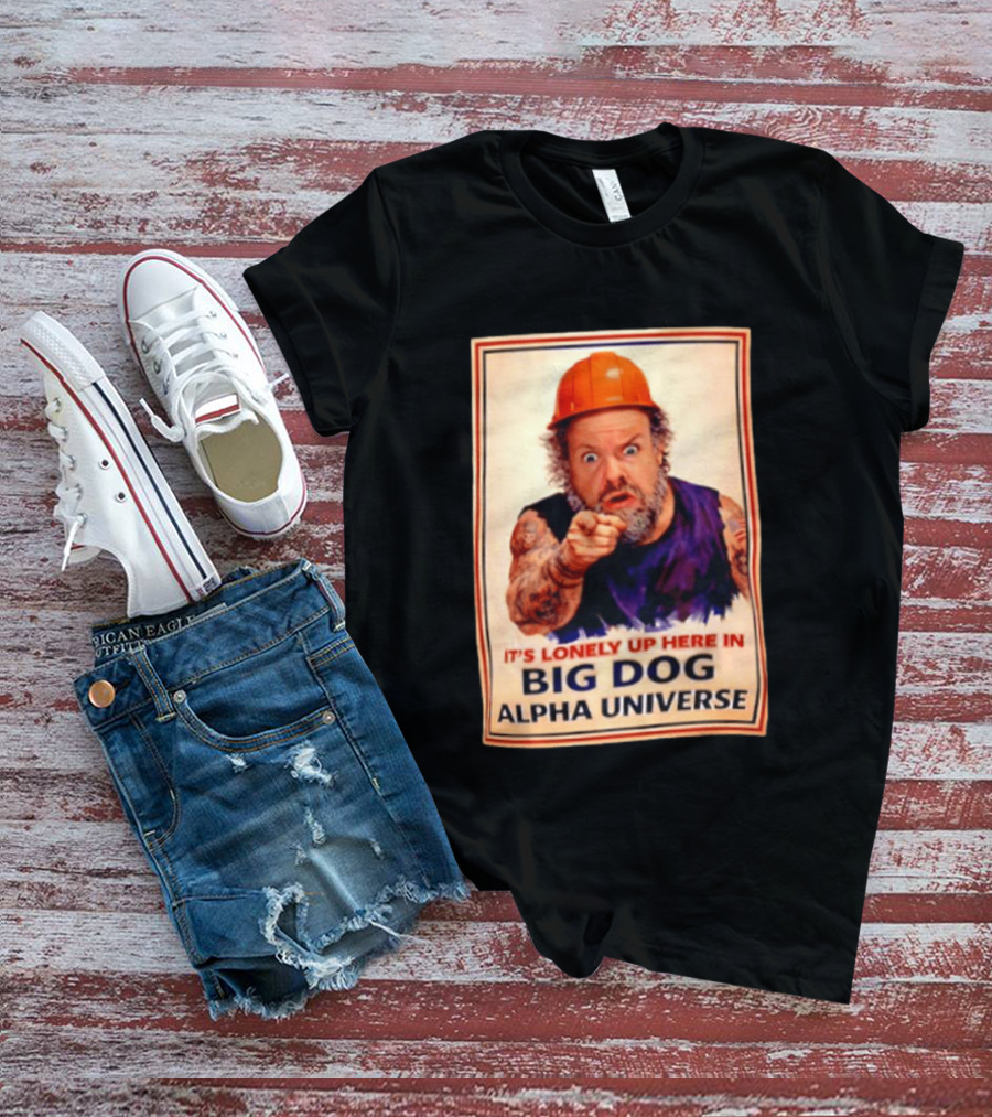 Big Dog Alpha Universe It's Lonely Up Here Man Builders T-Shirt