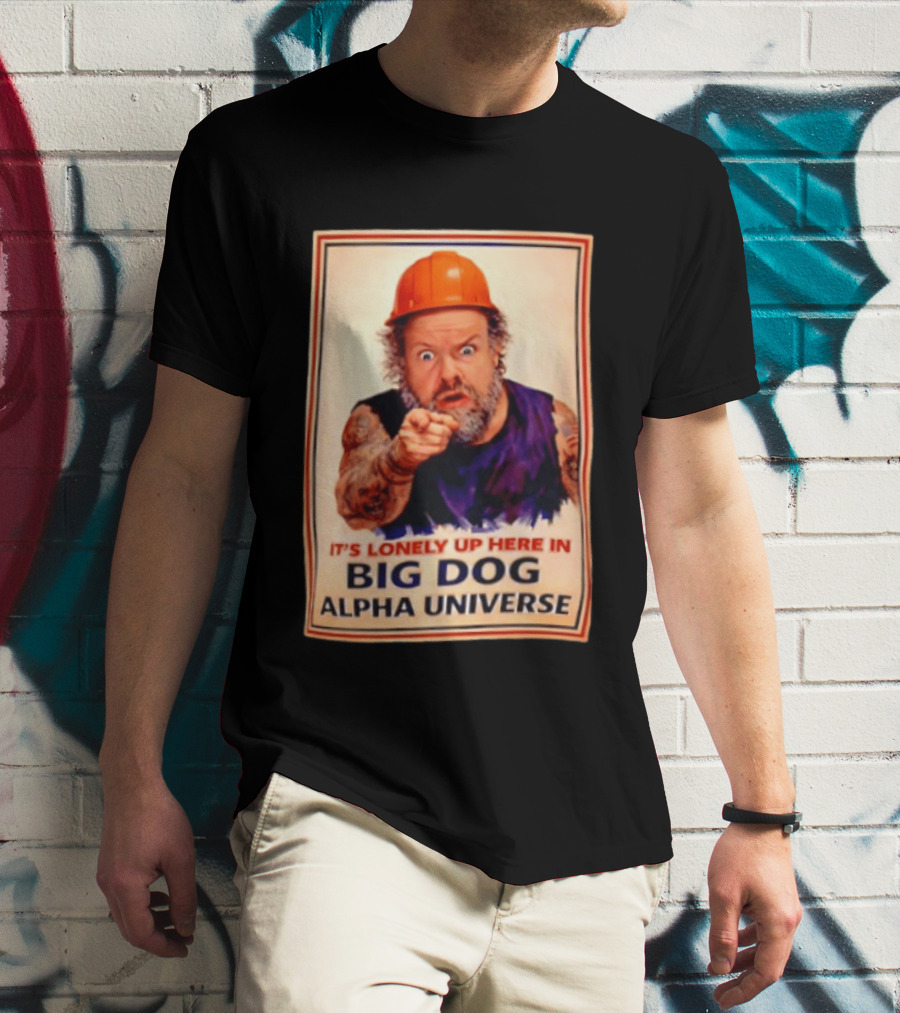 Big Dog Alpha Universe It's Lonely Up Here Man Builders T-Shirt