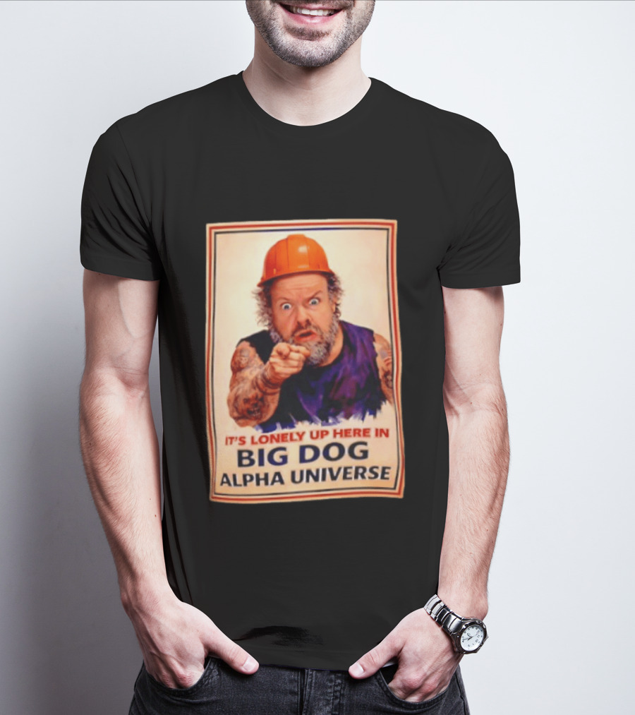 Big Dog Alpha Universe It's Lonely Up Here Man Builders T-Shirt