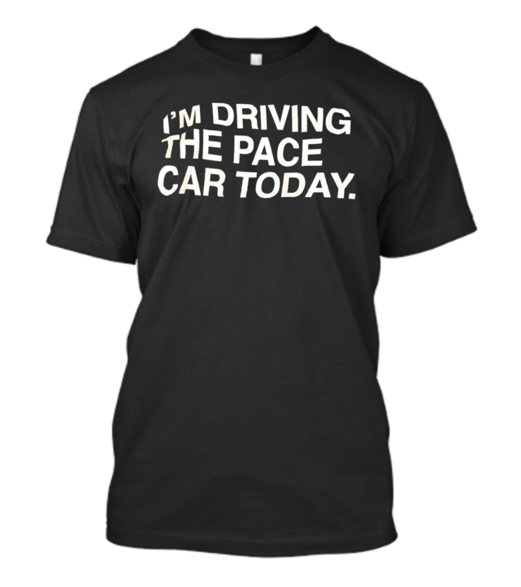 I'm Driving The Pace Car Today Racing Driver T-Shirt