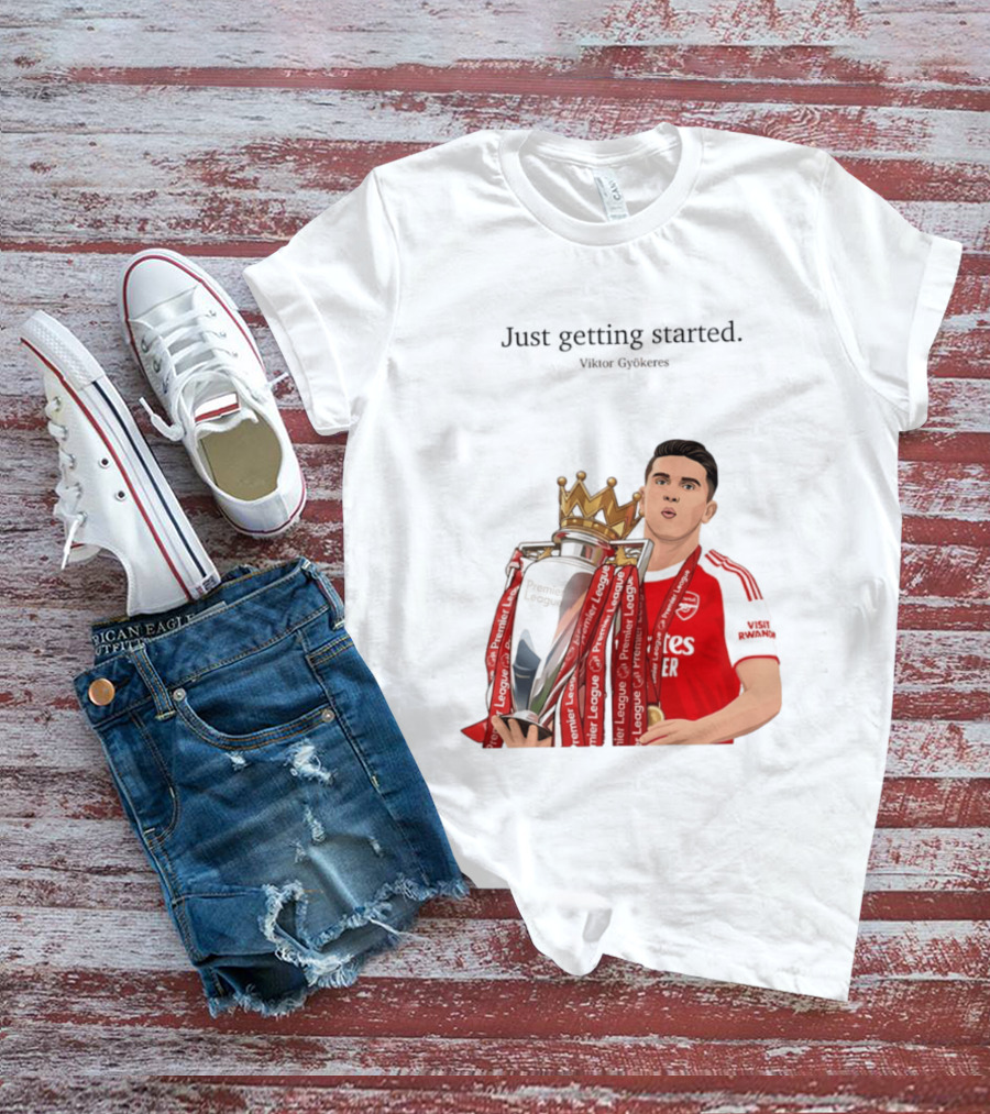 Viktor Gyokeres Premier League Arsenal Just Getting Started T-Shirt