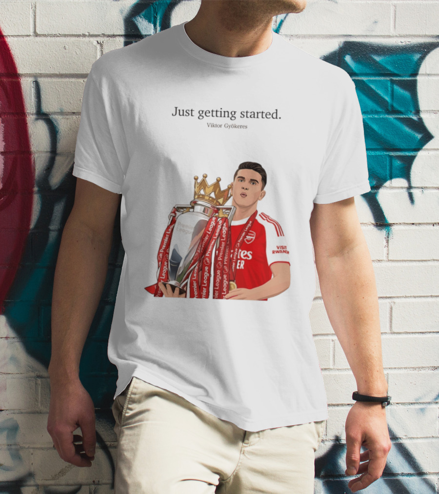 Viktor Gyokeres Premier League Arsenal Just Getting Started T-Shirt