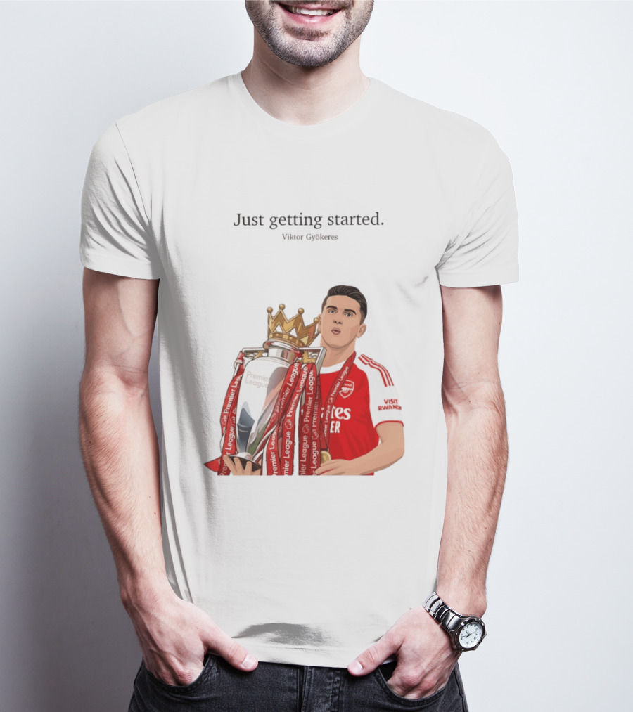 Viktor Gyokeres Premier League Arsenal Just Getting Started T-Shirt