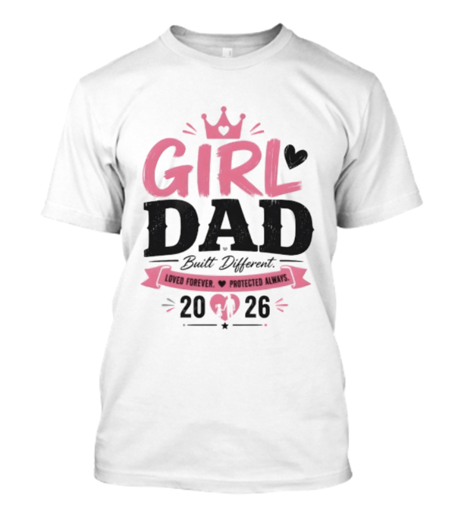 Girl Dad Built Different Loved Forever Protected Always 2026 T-Shirt