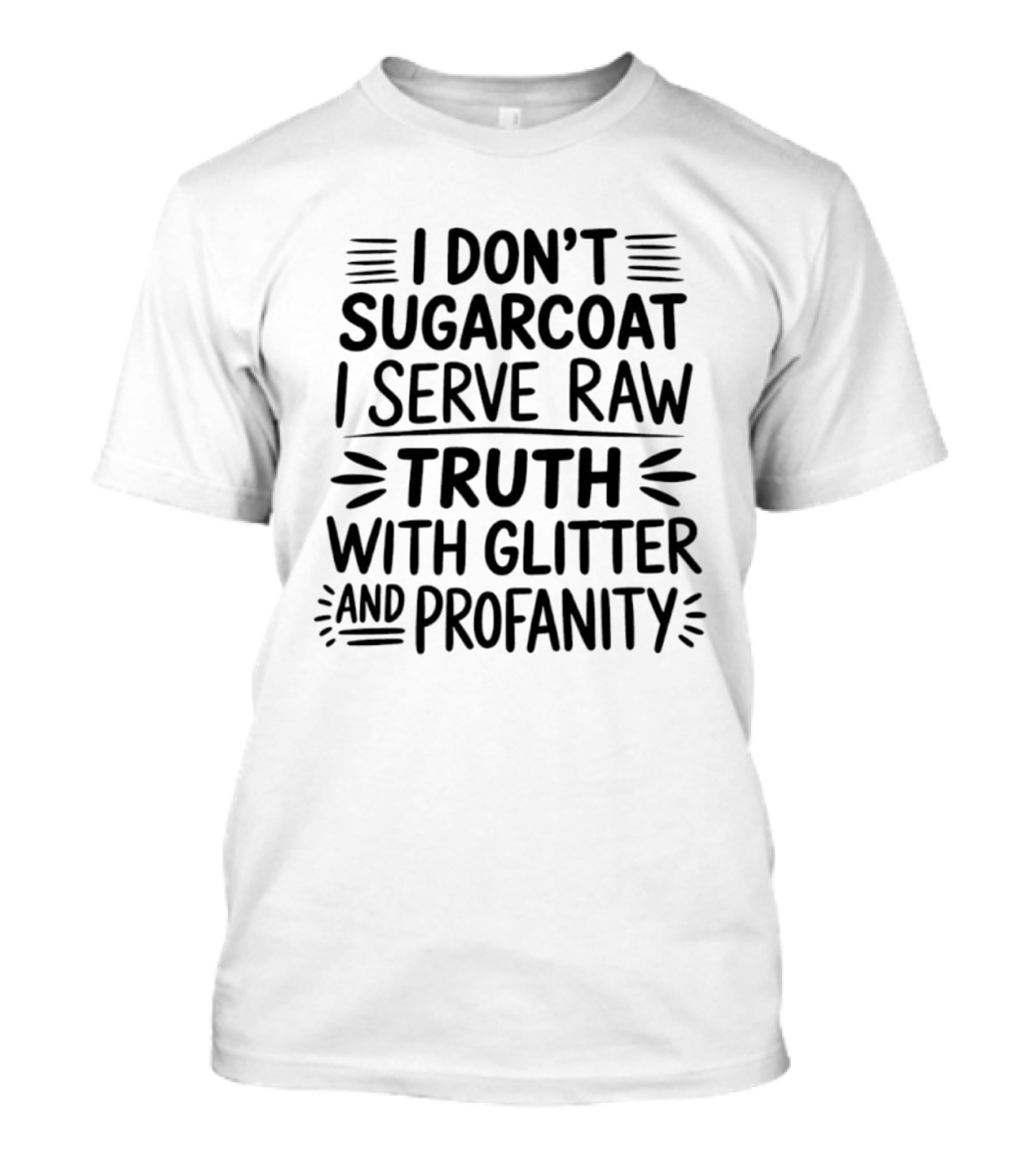 I Don't Sugarcoat I Serve Raw Truth With Glitter And Profanity T-Shirt