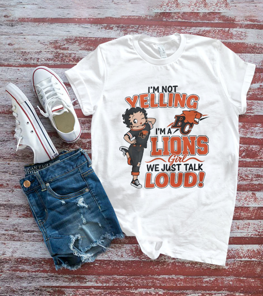 I'm Not Yelling I'm A BC Lions Girl We Just Talk Loud T-Shirt