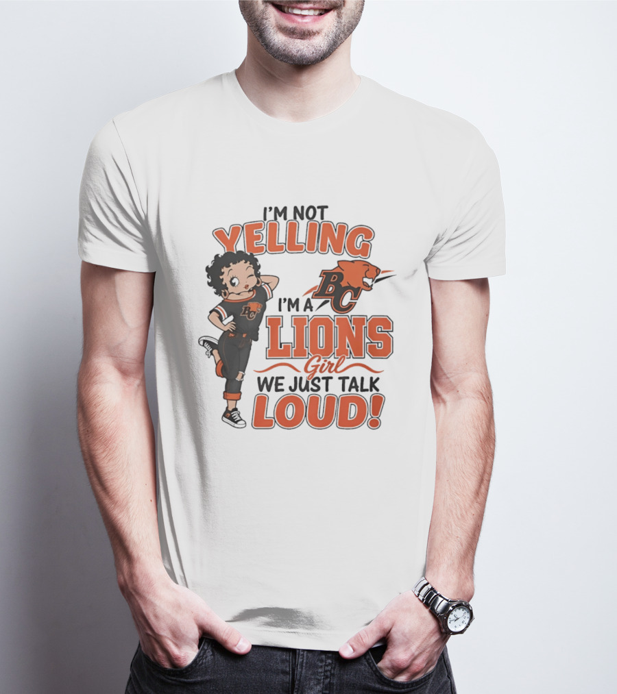 I'm Not Yelling I'm A BC Lions Girl We Just Talk Loud T-Shirt