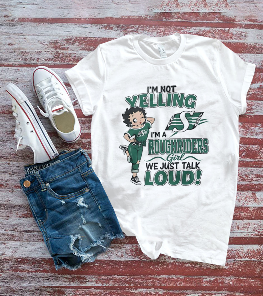 I'm Not Yelling I'm A Roughriders Girl We Just Talk Loud Loud T-Shirt