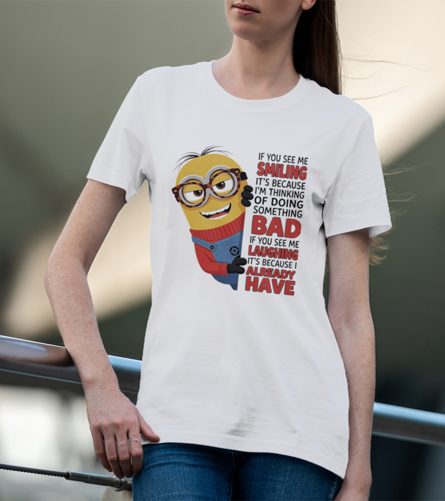 Minions If You See Me Smiling Thinking Of Doing Something Bad Laughing Already Have T-Shirt