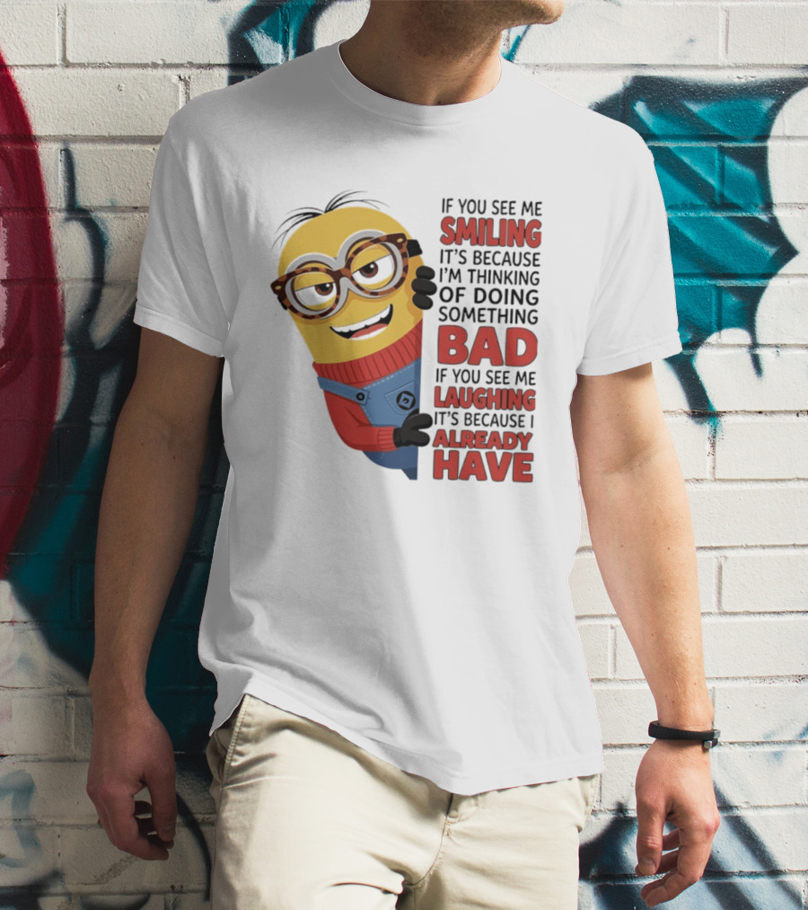 Minions If You See Me Smiling Thinking Of Doing Something Bad Laughing Already Have T-Shirt
