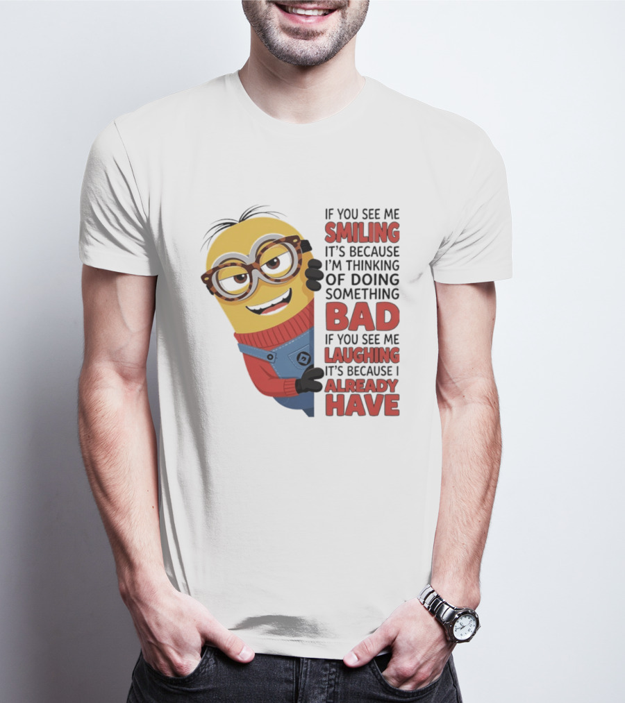 Minions If You See Me Smiling Thinking Of Doing Something Bad Laughing Already Have T-Shirt