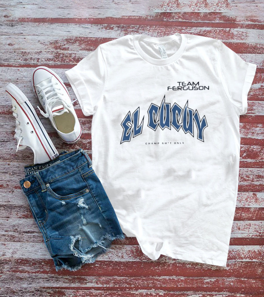 Team Ferguson El Cucuy Champ Shit Only T-Shirt