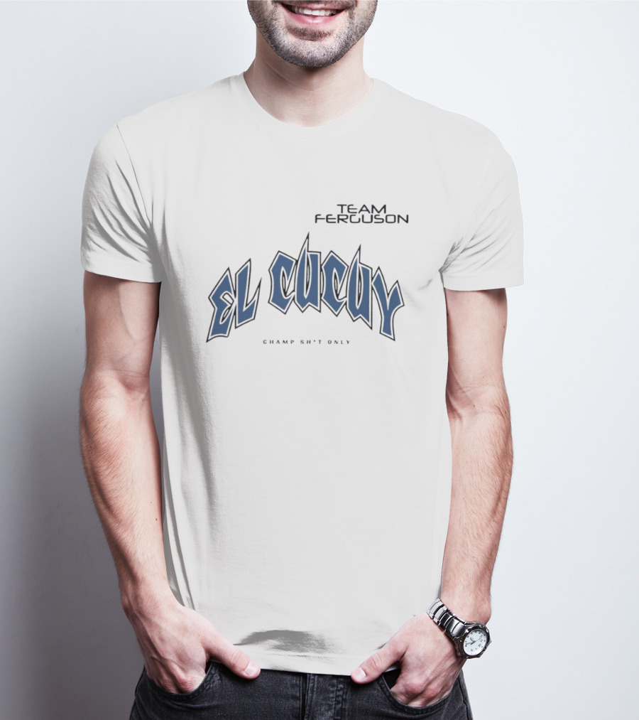Team Ferguson El Cucuy Champ Shit Only T-Shirt