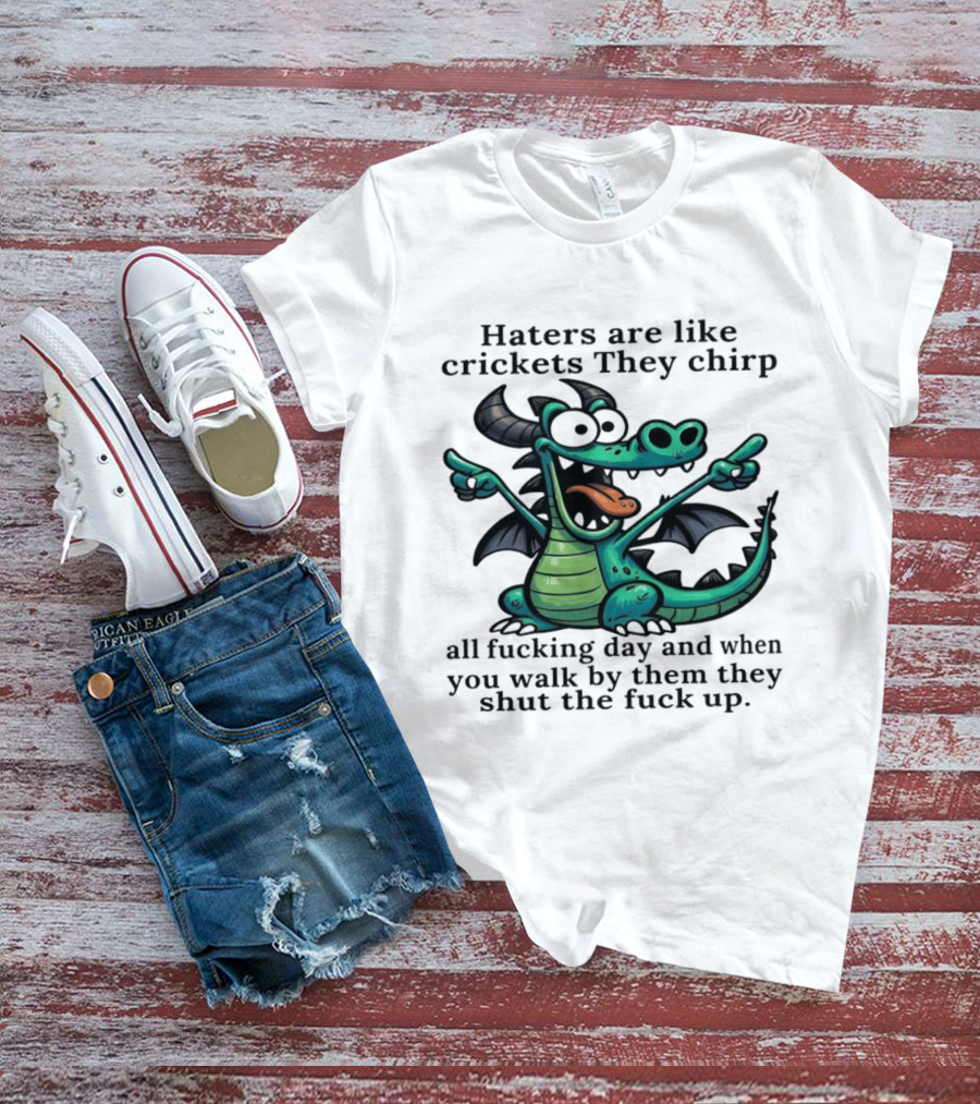 Haters Are Like Crickets Funny Dragon Humor T-Shirt