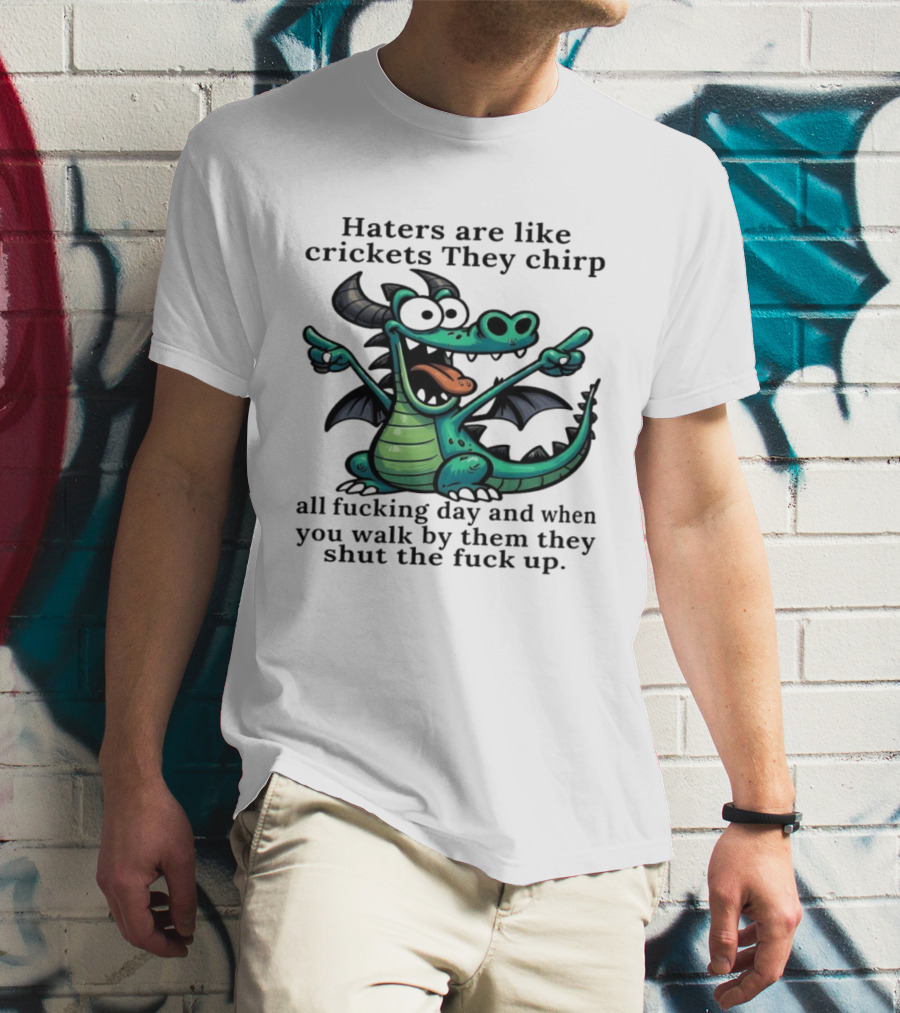 Haters Are Like Crickets Funny Dragon Humor T-Shirt