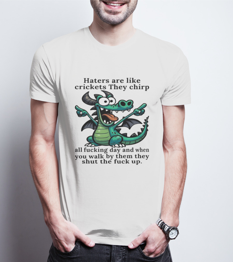 Haters Are Like Crickets Funny Dragon Humor T-Shirt
