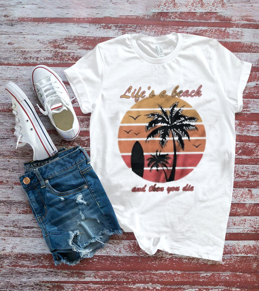 Life's A Beach And Then You Die Surfboard Palm Tree Sunset T-Shirt