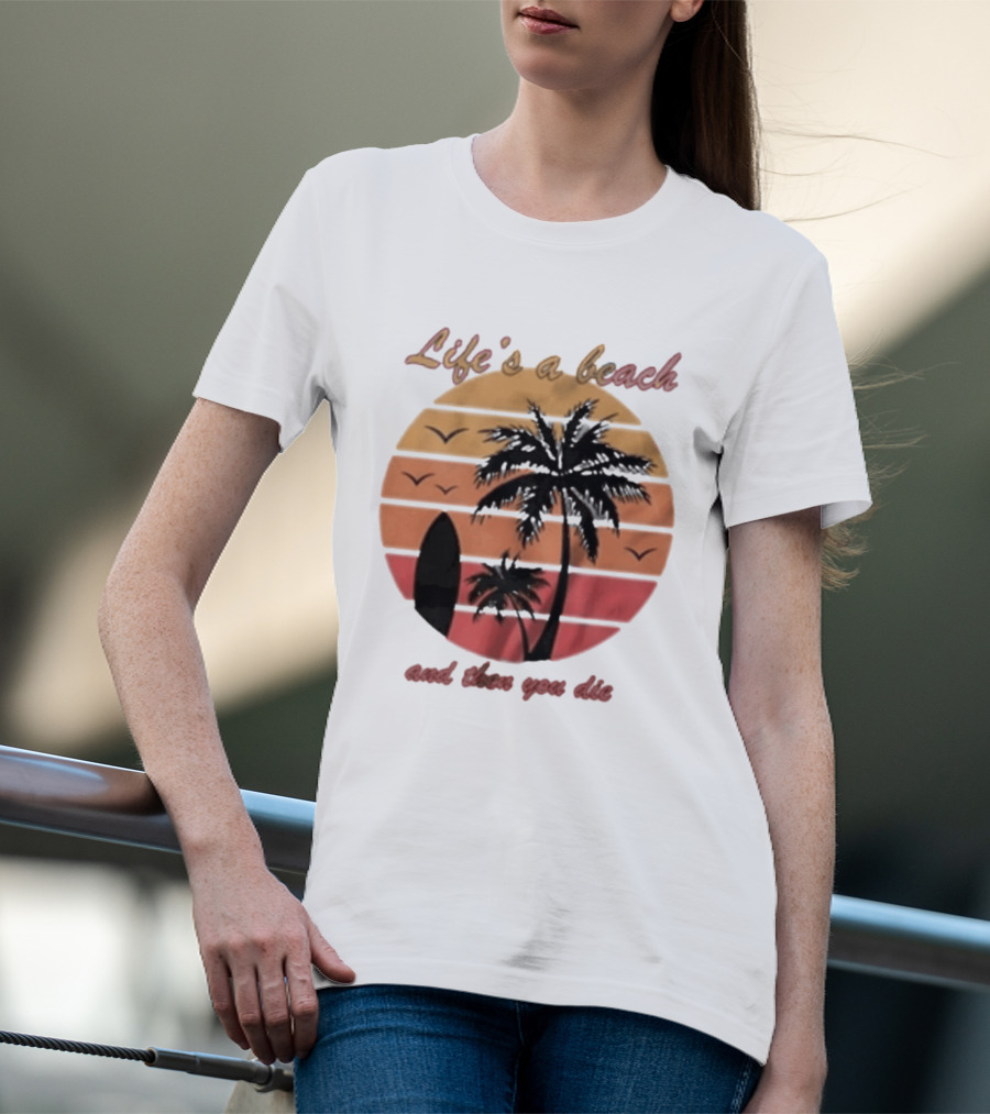 Life's A Beach And Then You Die Surfboard Palm Tree Sunset T-Shirt