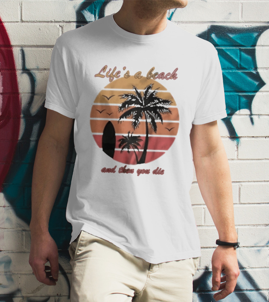 Life's A Beach And Then You Die Surfboard Palm Tree Sunset T-Shirt