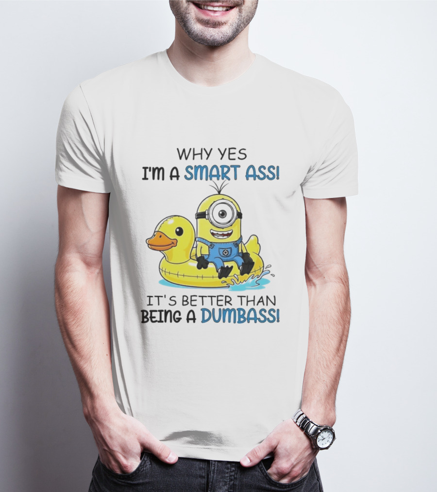 Minion Why Yes I'm A Smart Ass It's Better Than Being A Dumbass Rubber Duck T-Shirt