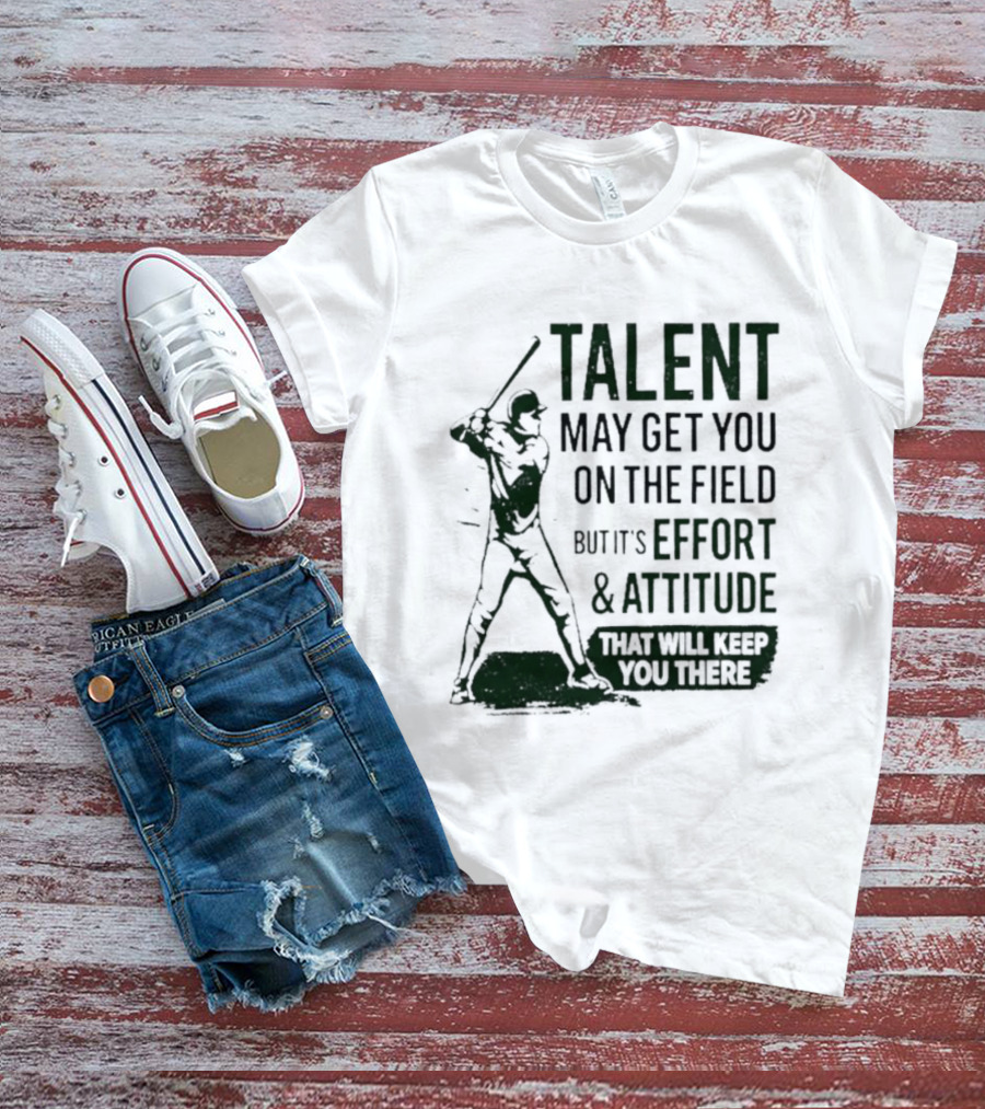 Talent May Get You On The Field Effort Attitude Baseball Motivation T-Shirt
