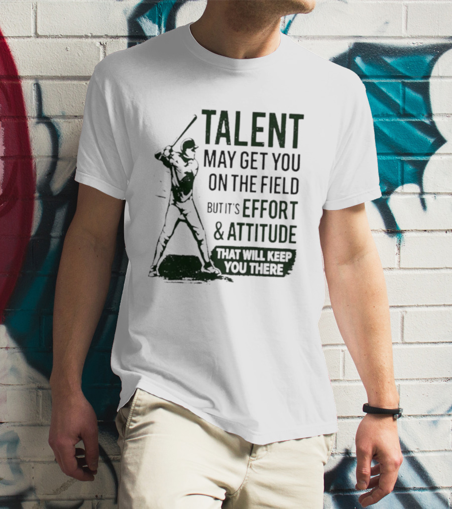 Talent May Get You On The Field Effort Attitude Baseball Motivation T-Shirt