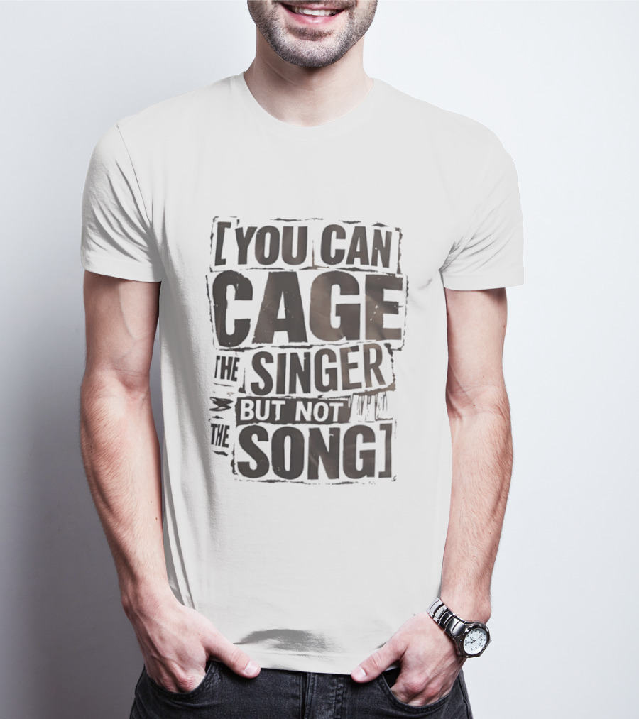 You Can Cage The Singer But Not The Song T-Shirt