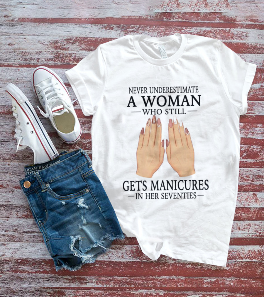 Never Underestimate A Woman With Manicures In Her Seventies T-Shirt