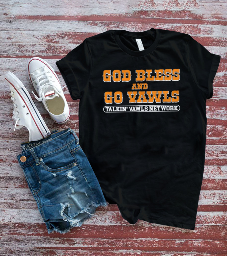 God Bless And Go Vawls Talkin Vawls Network Tennessee Volunteers T-Shirt