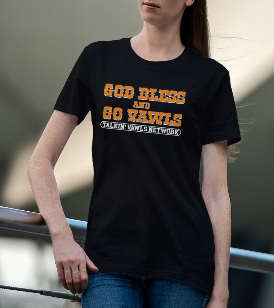 God Bless And Go Vawls Talkin Vawls Network Tennessee Volunteers T-Shirt