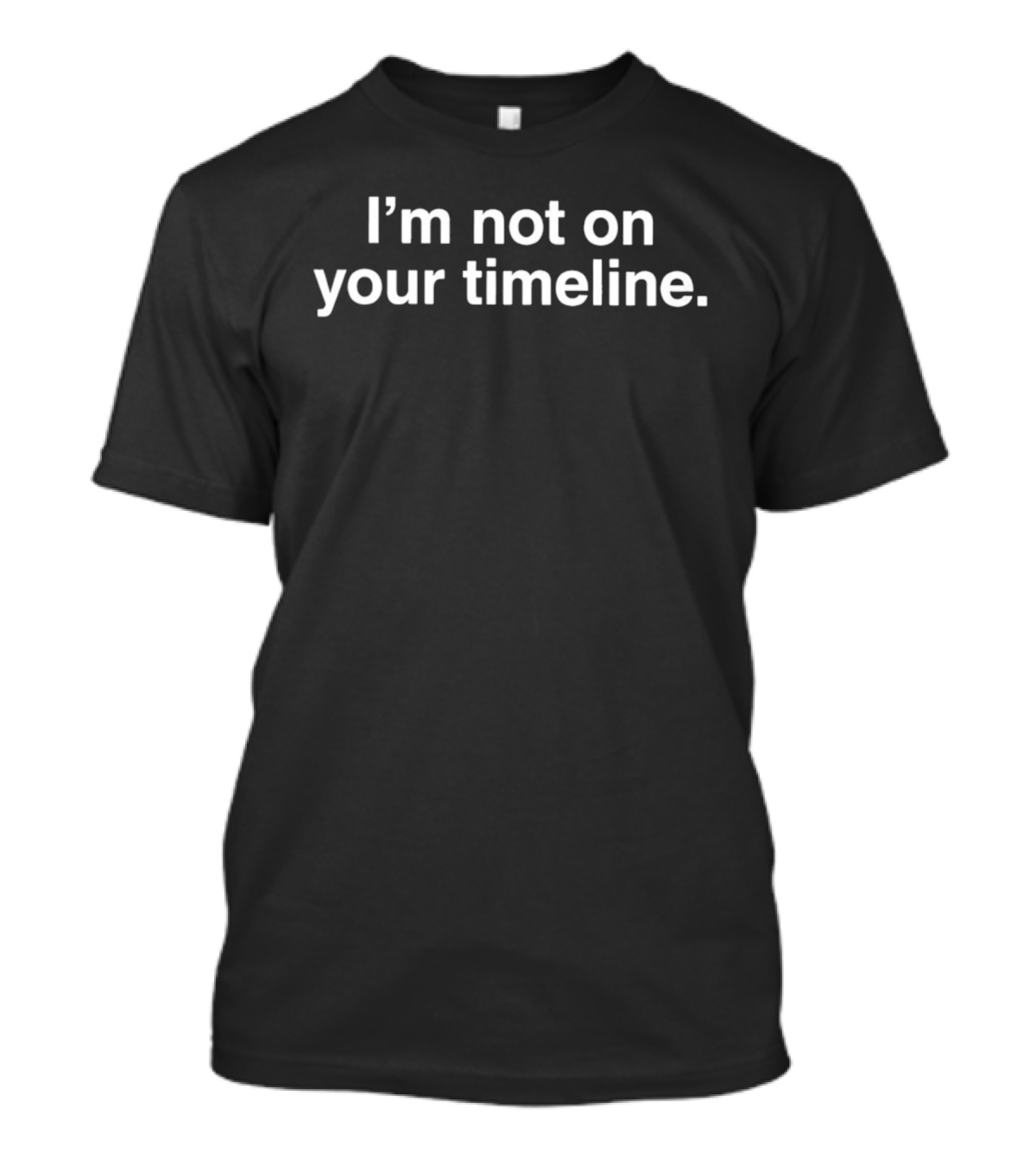 I'm Not On Your Timeline Text Bold White T-Shirt