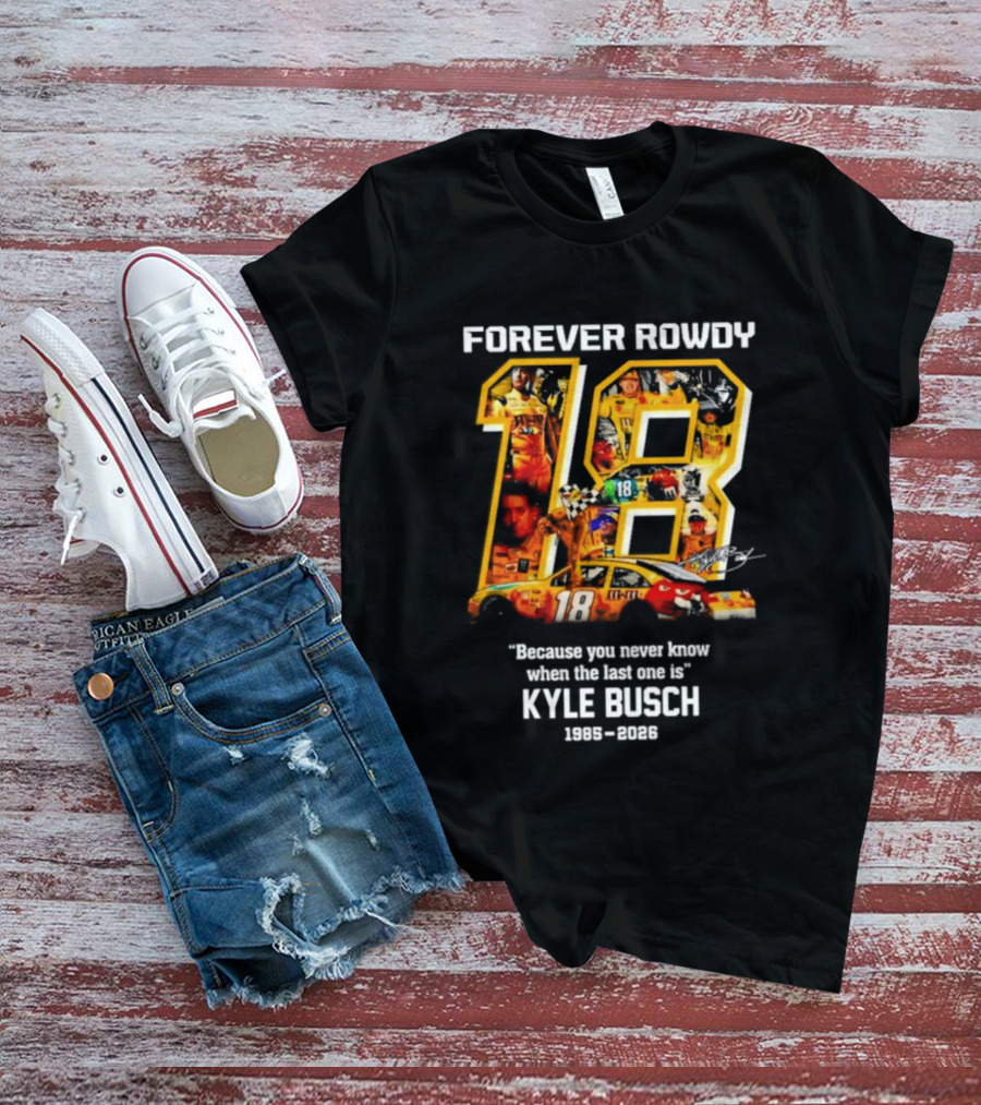 Forever Rowdy 18 Kyle Busch "Because You Never Know When The Last One Is" 2008 2022 T-Shirt