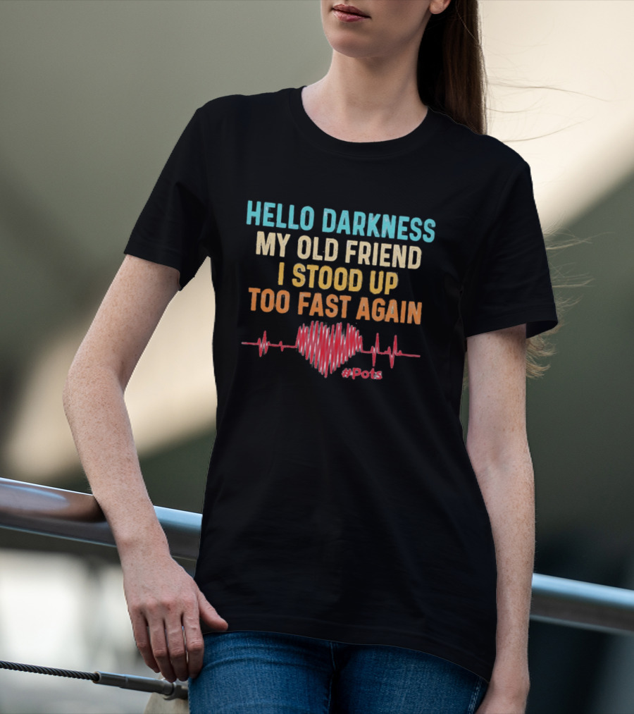 Hello Darkness My Old Friend I Stood Up Too Fast Again Heartbeat POTS T-Shirt