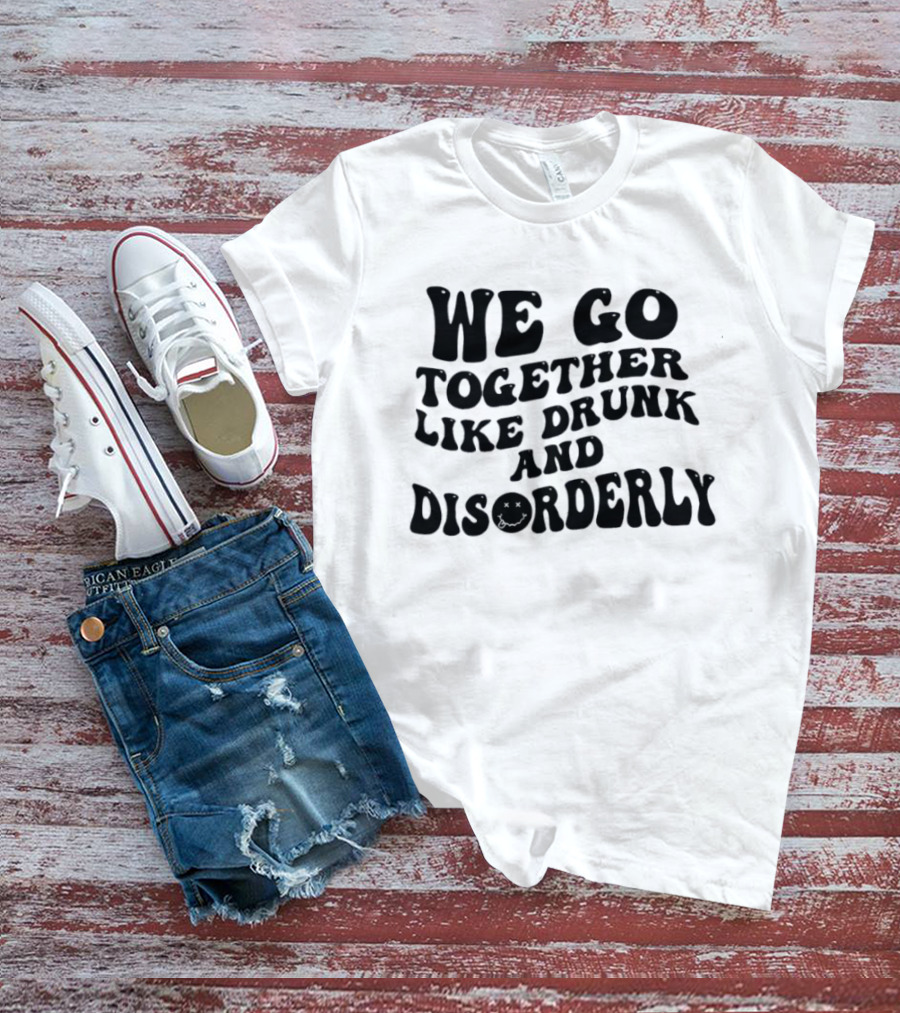 We Go Together Like Drunk And Disorderly Retro Font T-Shirt