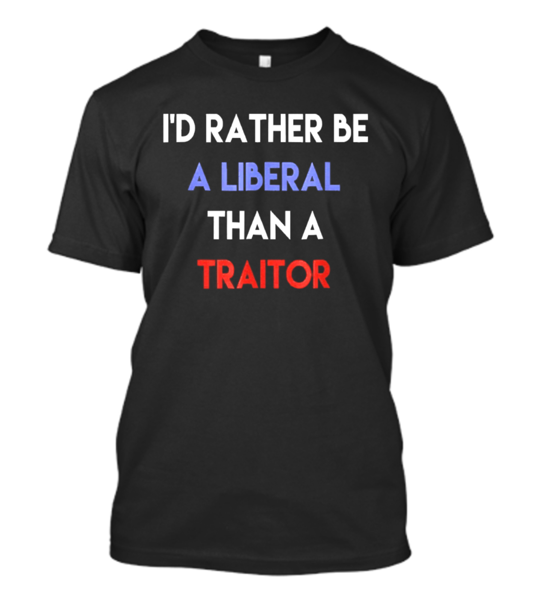 I'd Rather Be A Liberal Than A Traitor Anti Trump T-Shirt