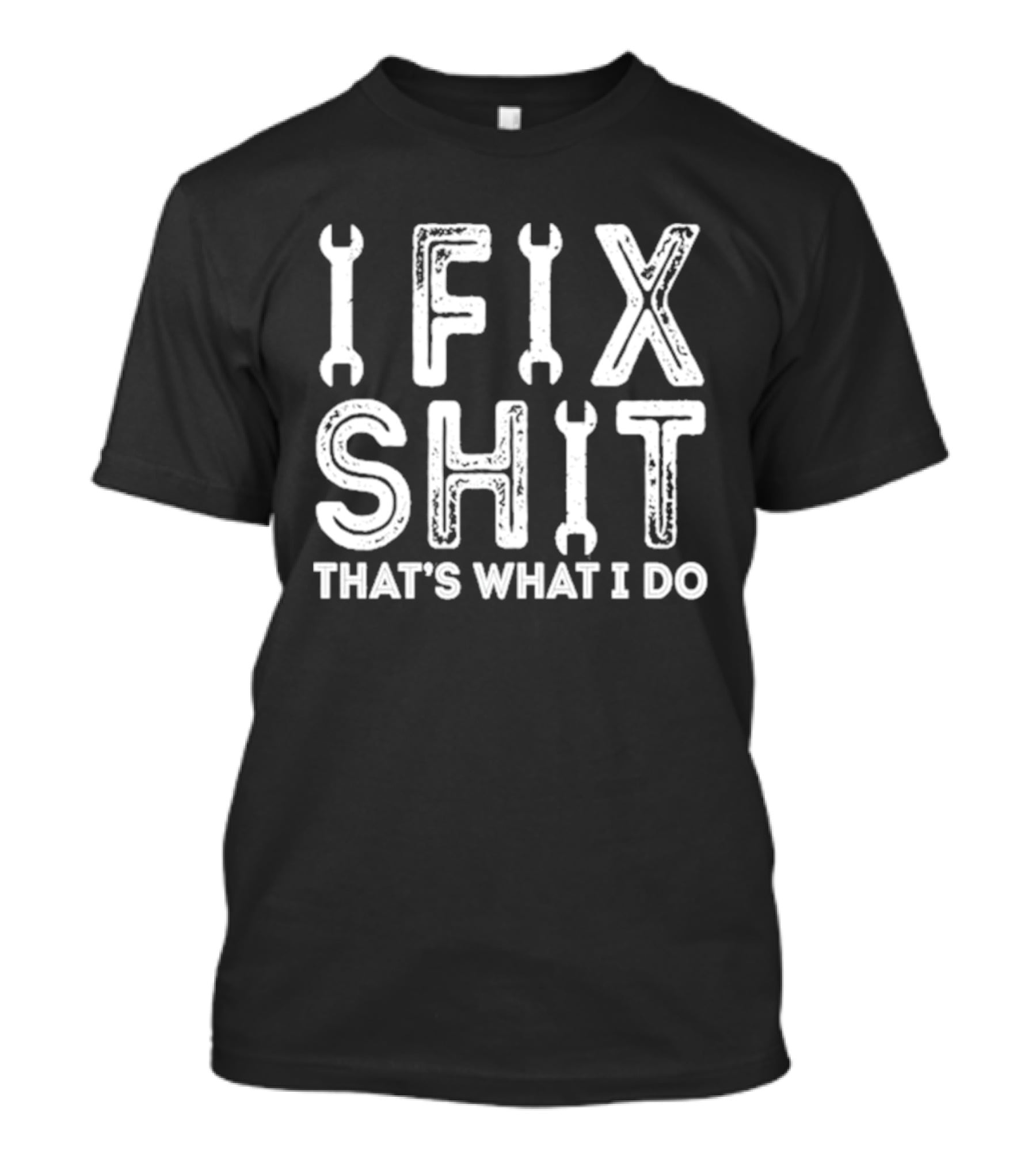 IFIX SHIT THAT'S WHAT I DO Wrench Letters Mechanic T-Shirt