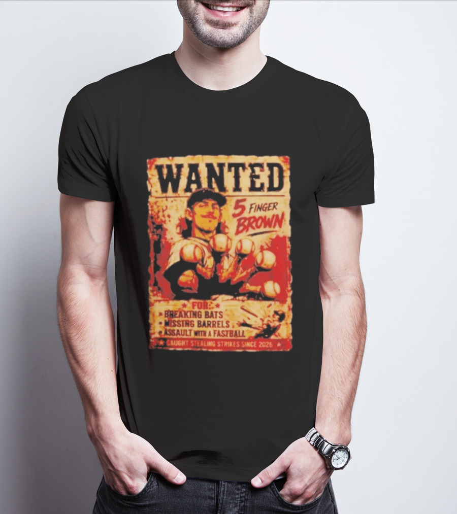 Wanted 5 Finger Brown For Breaking Bats Missing Barrels And Assault With A Fastball Caught Stealing Strikes Since 2026 T-Shirt