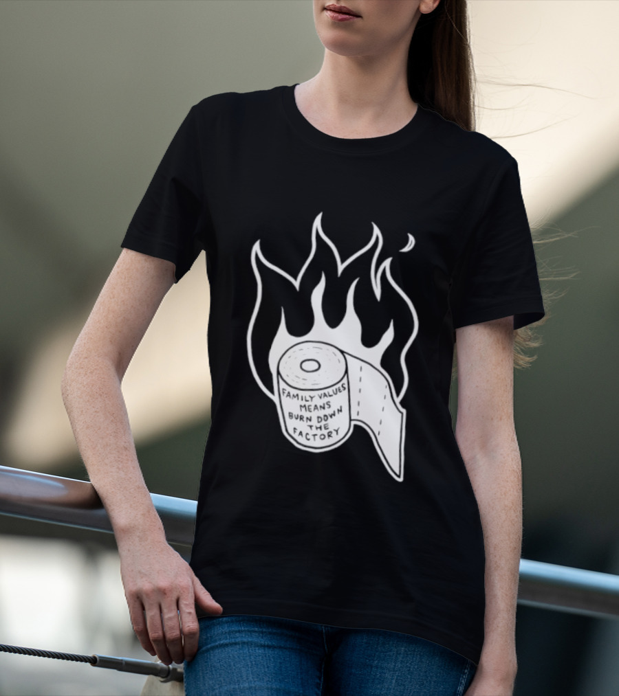Family Values Means Burn Down Factory Fire T-Shirt