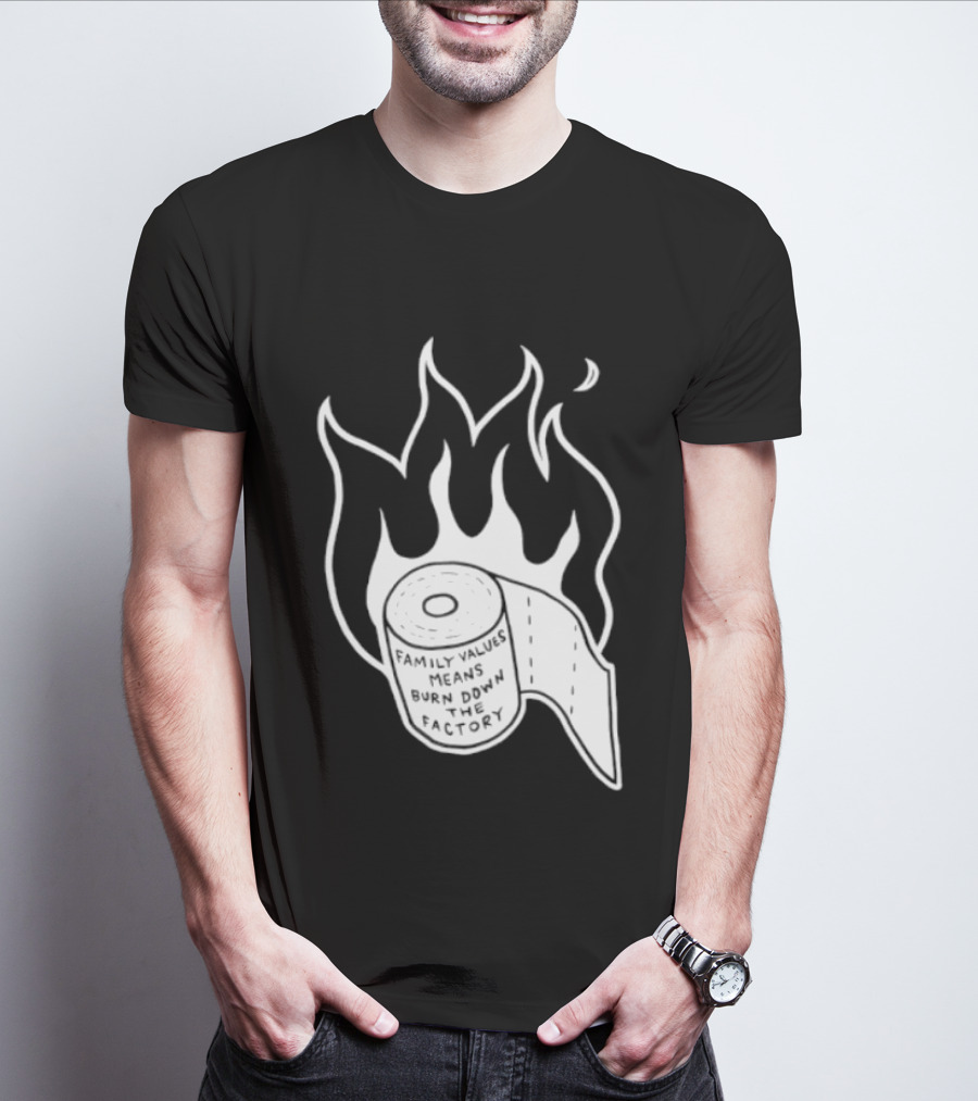Family Values Means Burn Down Factory Fire T-Shirt