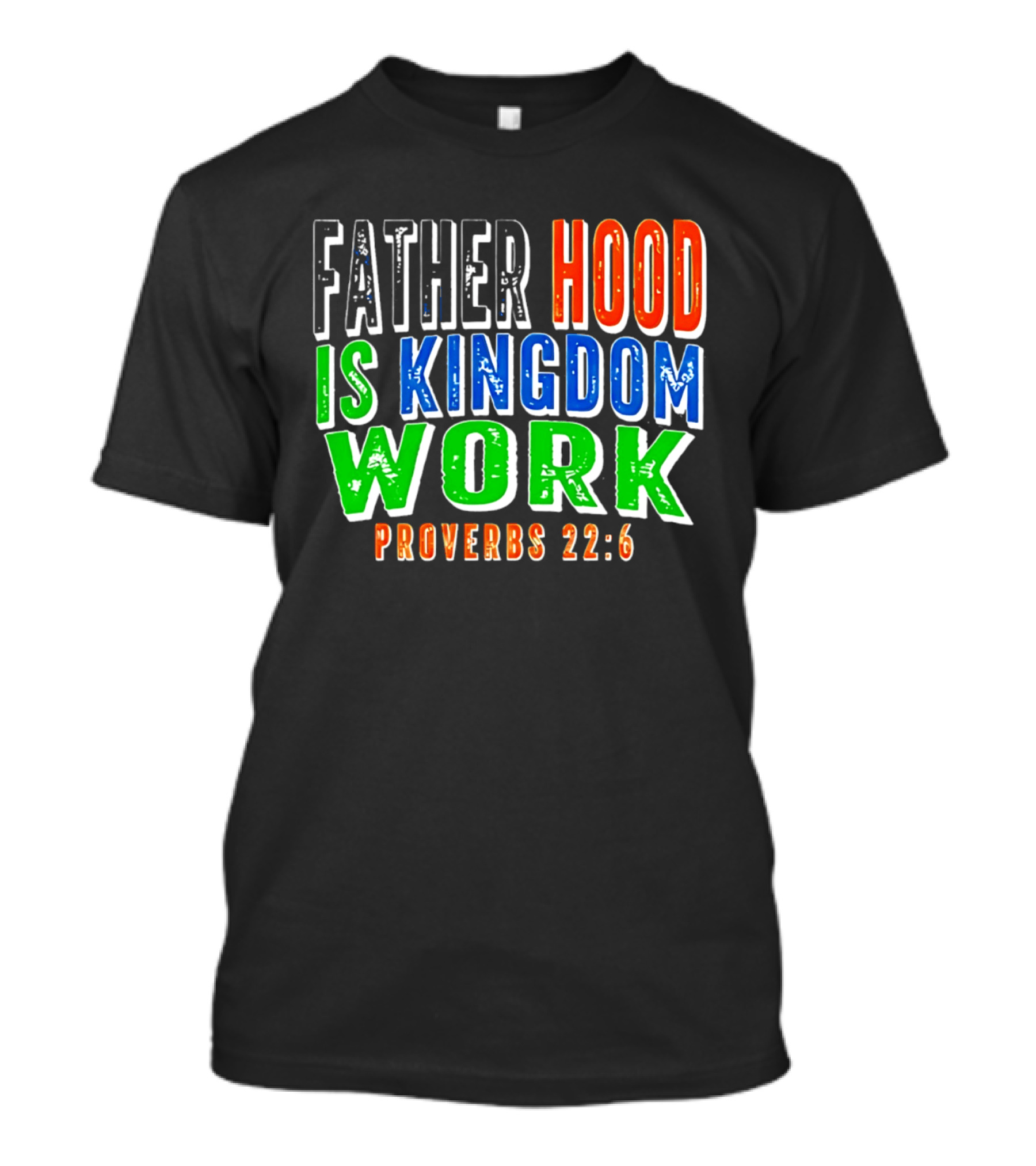 Father Hood Is Kingdom Work Proverbs 22:6 T-Shirt