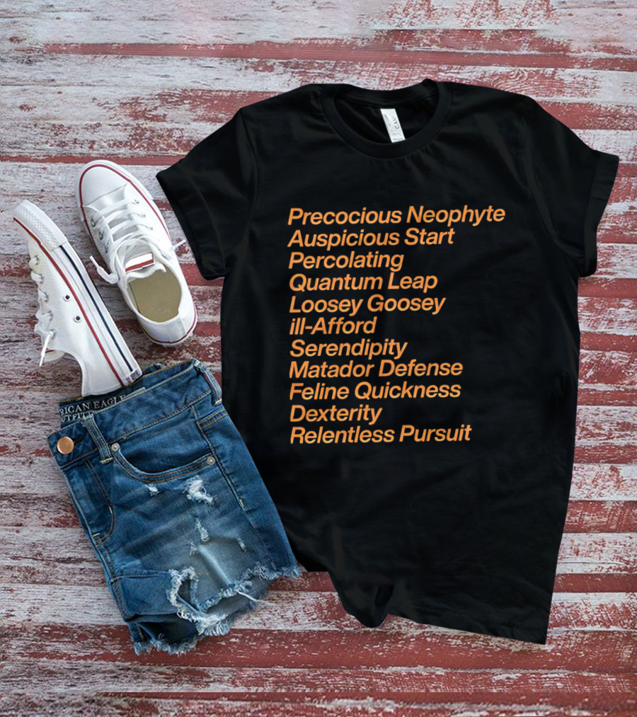 Precocious Neophyte Auspicious Start Serendipity Quantum Leap Matador Defense Relentless Pursuit T-Shirt