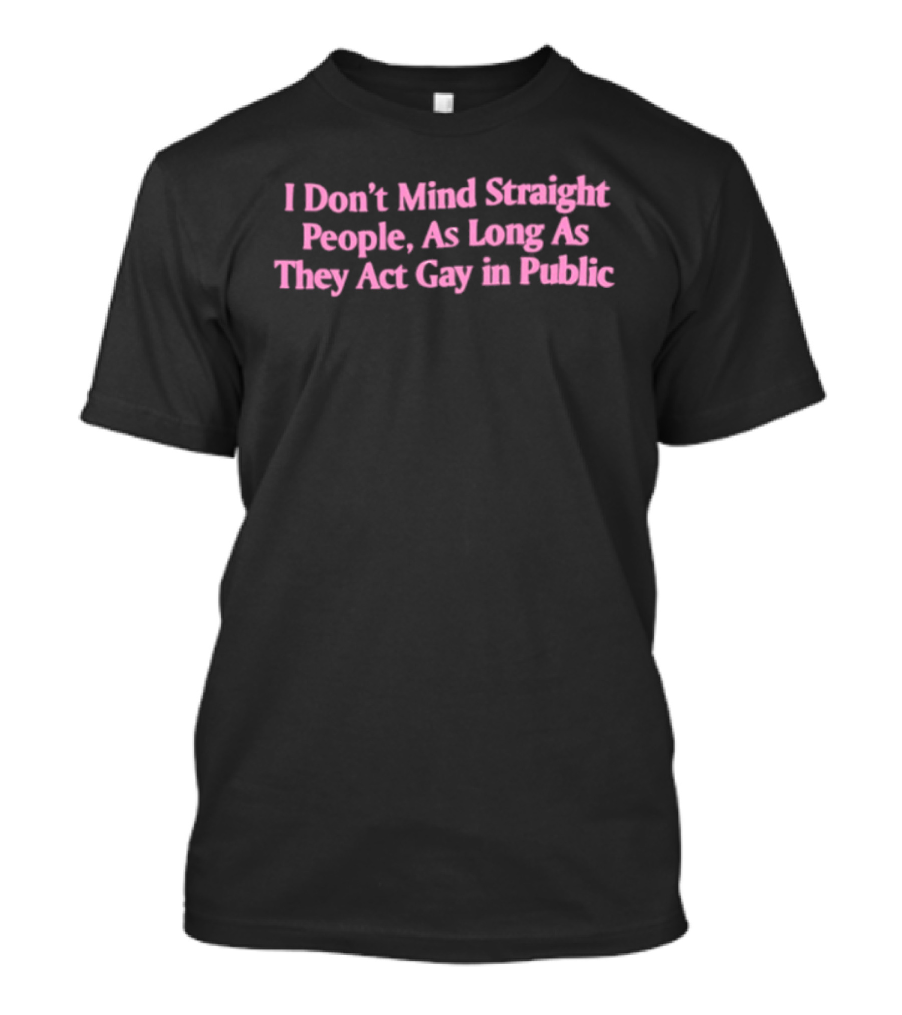 I Don't Mind Straight People As Long As They Act Gay In Public T-Shirt