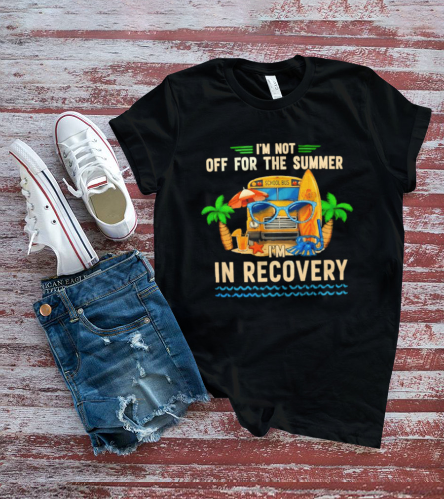 I'm Not Off For The Summer School Bus In Recovery Sunglasses Surfboard Palm Trees T-Shirt
