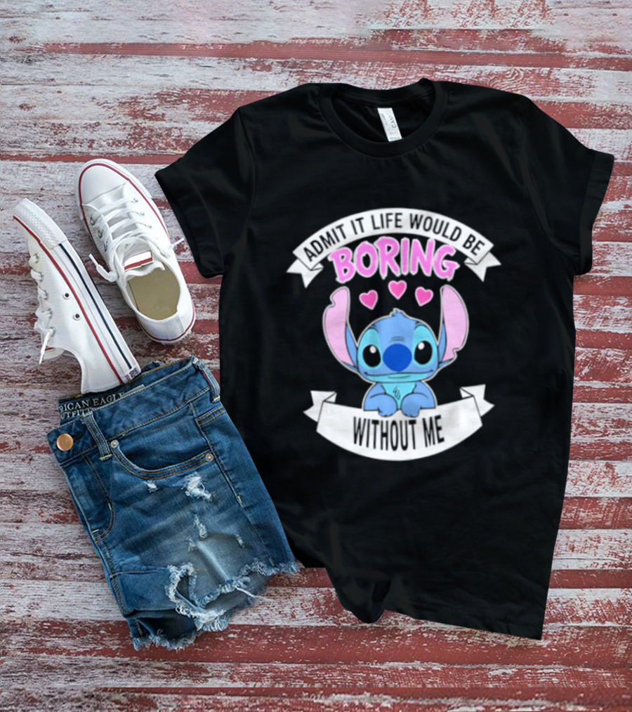 Stitch Admit It Life Would Be Boring Without Me Hearts T-Shirt