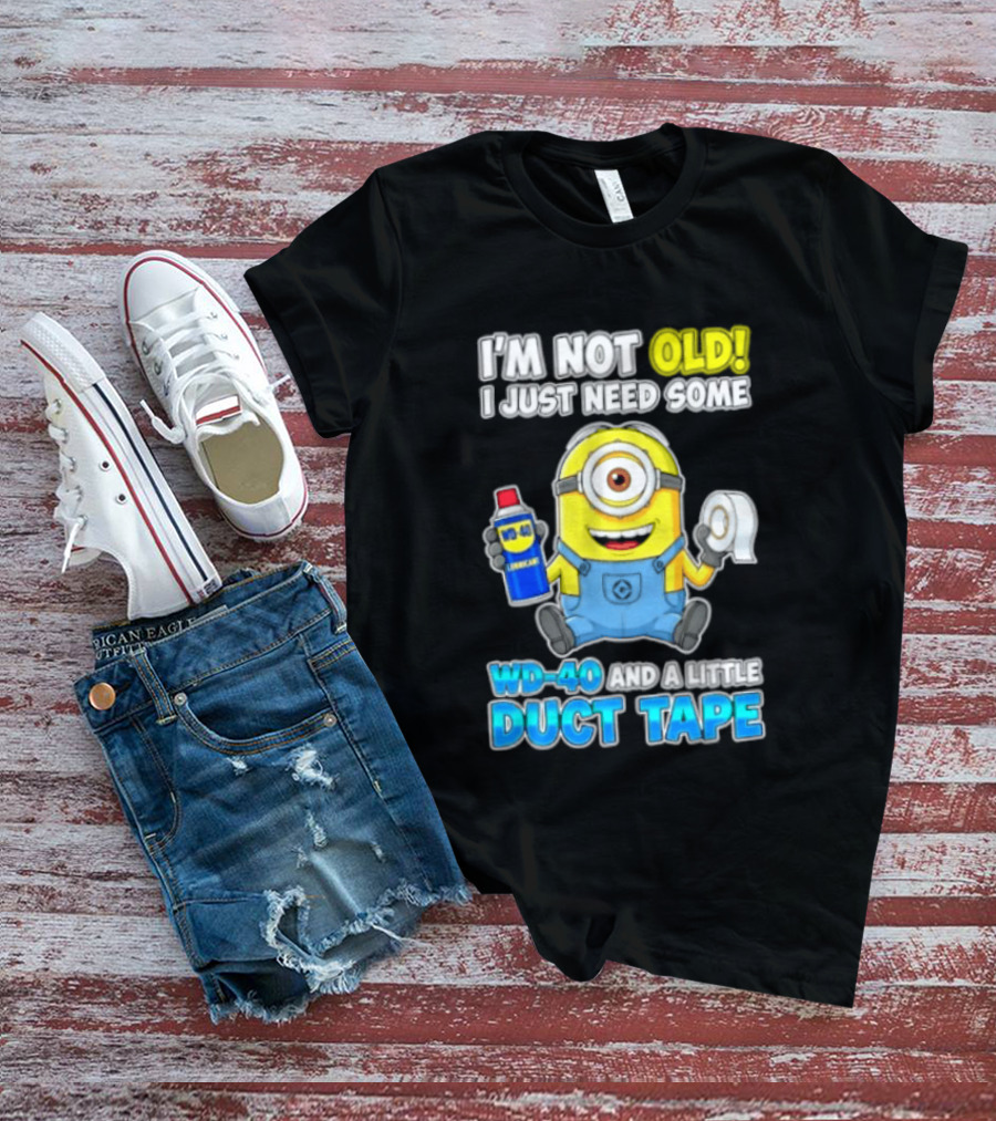 I'm Not Old Minion Needs WD 40 And Duct Tape Humor T-Shirt
